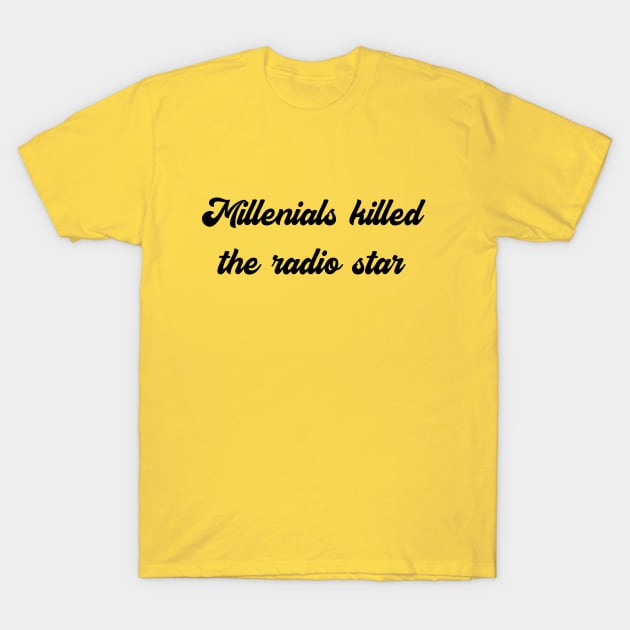 Millenials Killed The Radiostar 2 T-Shirt by SuchPrettyWow